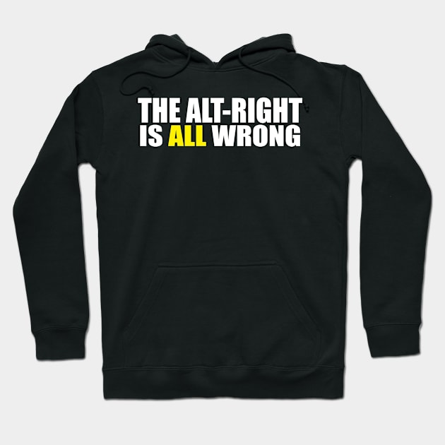 The Alt-Right is ALL Wrong - The alt right is wrong. Anti White Supremacy, Anti White Supremacist, equality shirts, black lives matter Hoodie by BlueTshirtCo